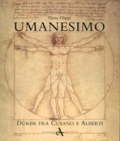 Umanesimo. Durer tra Cusano e Alberti. Ediz. illustrata