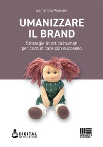 Umanizzare il brand. Strategie in ottica human per comunicare con successo - Samantha Visentin | Manisteemra.org