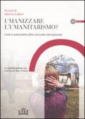 Umanizzare l umanitarismo? Limiti e potenzialità della comunità internazionale. Con CD-ROM