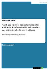  Umb daz sü deste me harkoment . Das städtische Kaufhaus im Wirtschaftsleben des spätmittelalterlichen Straßburg