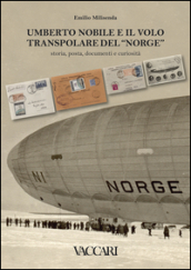 Umberto Nobile e il volo transpolare del «Norge». Storia, posta, documenti e curiosità