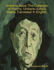 Umberto Saba: The Collection of Poems. Umberto Saba s Poetry Translated In English