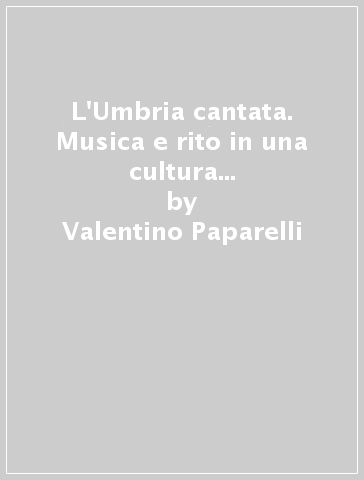 L'Umbria cantata. Musica e rito in una cultura popolare. Con 4 CD Audio - Valentino Paparelli