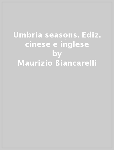 Umbria seasons. Ediz. cinese e inglese - Maurizio Biancarelli | 
