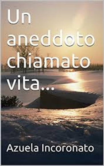 Un aneddoto chiamato vita... - Azuela Incoronato