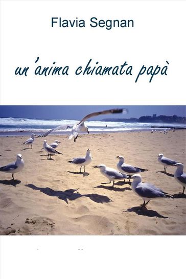 Un'anima chiamata papà - Flavia Segnan