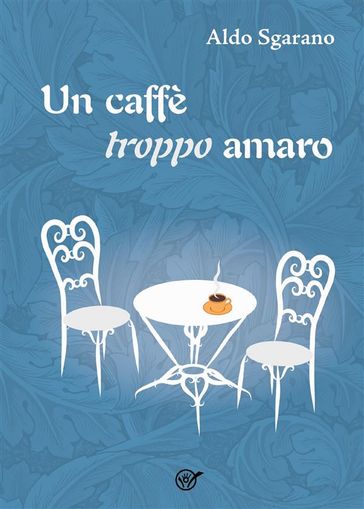 Un caffè troppo amaro - Aldo Sgarano