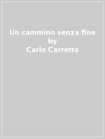 Un cammino senza fine - Carlo Carretto
