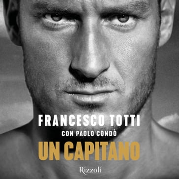 Un capitano - Francesco Totti - Paolo Condò