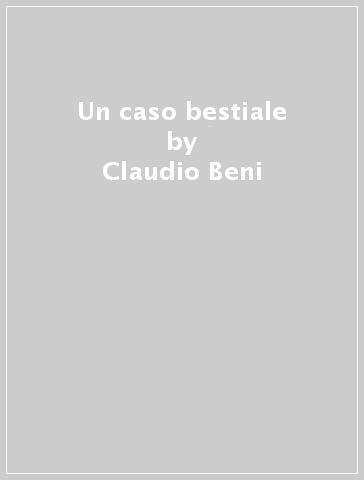 Un caso bestiale - Claudio Beni