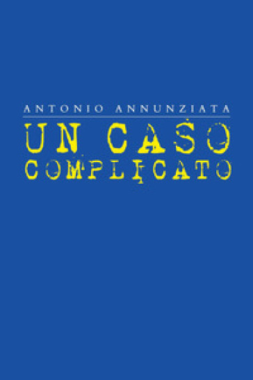 Un caso complicato - Antonio Annunziata