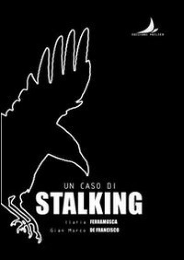 Un caso di stalking - Ilaria Ferramosca - Gian Marco De Francisco