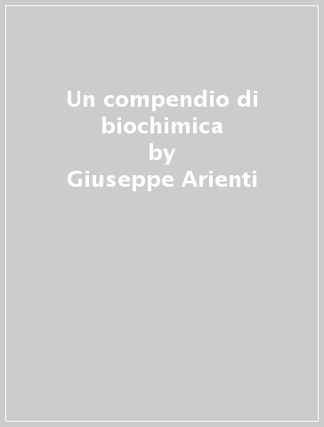 Un compendio di biochimica - Giuseppe Arienti