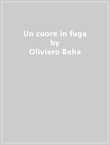 Un cuore in fuga - Oliviero Beha