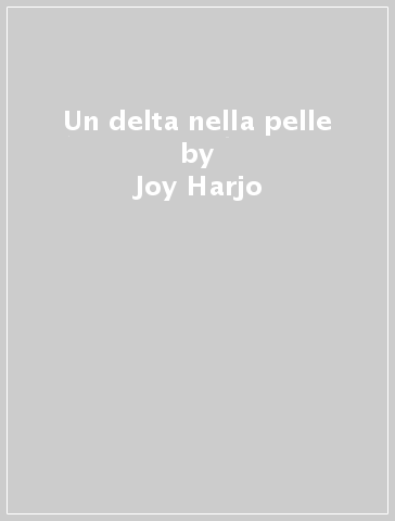 Un delta nella pelle - Joy Harjo