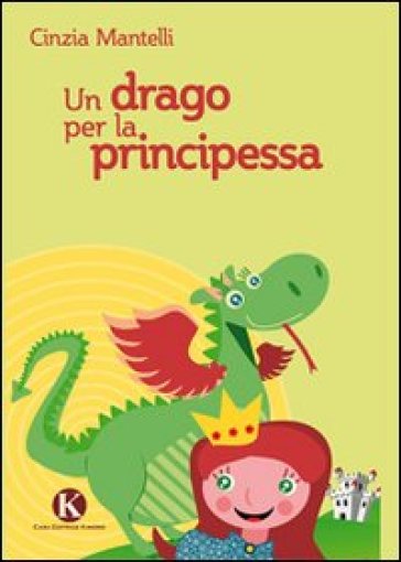 Un drago per la principessa - Cinzia Mantelli