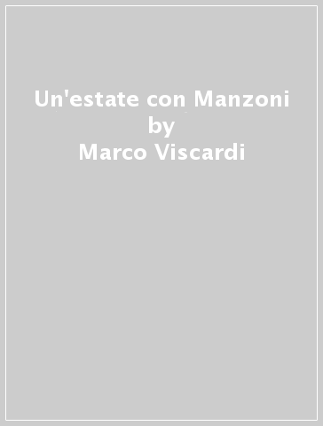 Un'estate con Manzoni - Marco Viscardi