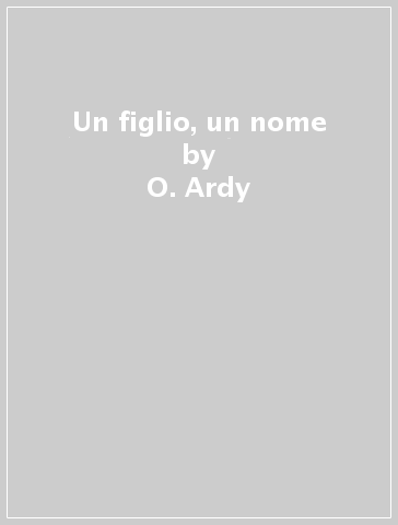 Un figlio, un nome - O. Ardy