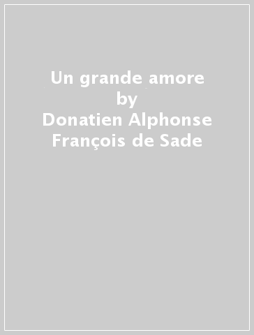 Un grande amore - Donatien Alphonse François de Sade