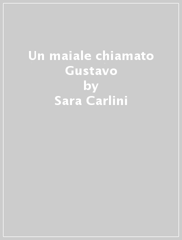 Un maiale chiamato Gustavo - Sara Carlini