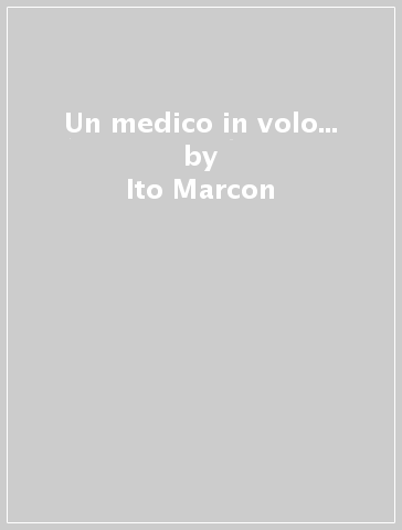 Un medico in volo... - Ito Marcon