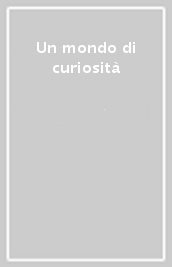 Un mondo di curiosità