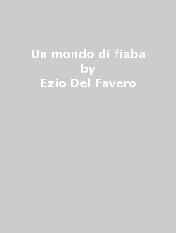 Un mondo di fiaba - Ezio Del Favero