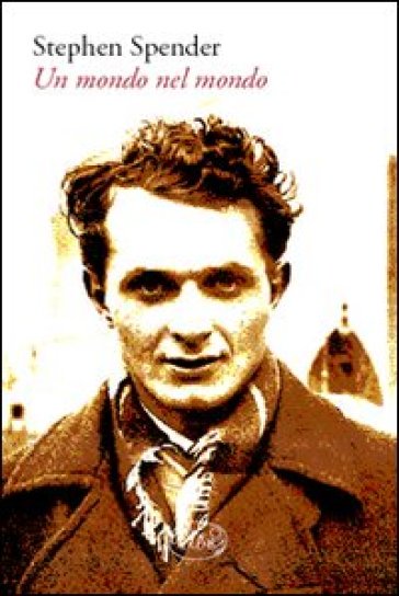 Un mondo nel mondo - Stephen Spender