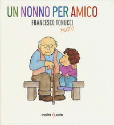 Un nonno per amico - Francesco Tonucci