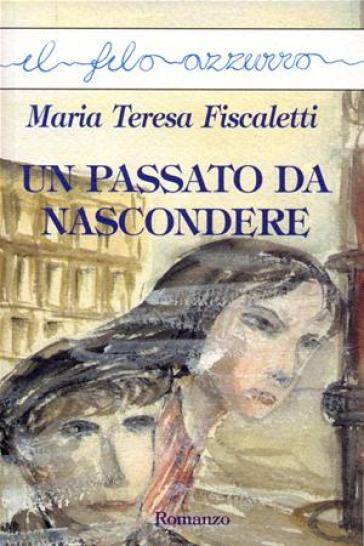 Un passato da nascondere - Maria Teresa Fiscaletti