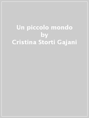 Un piccolo mondo - Cristina Storti Gajani | 