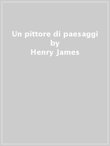 Un pittore di paesaggi - Henry James