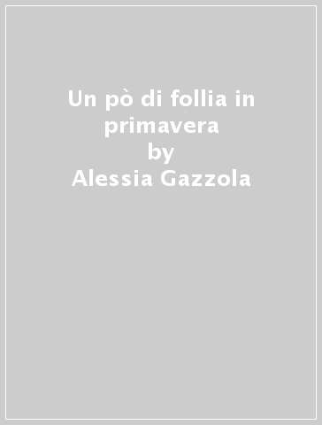 Un pò di follia in primavera - Alessia Gazzola