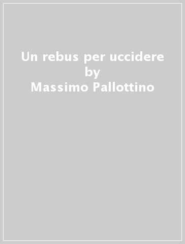 Un rebus per uccidere - Massimo Pallottino
