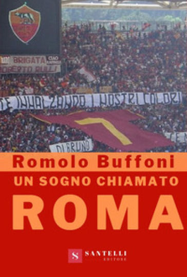 Un sogno chiamato Roma - Romolo Buffoni