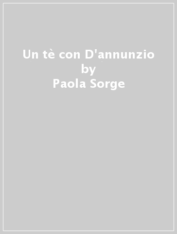 Un tè con D'annunzio - Paola Sorge