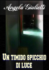 Un timido spicchio di luce - Angela Giulietti