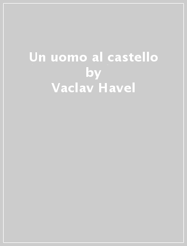 Un uomo al castello - Vaclav Havel