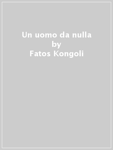 Un uomo da nulla - Fatos Kongoli