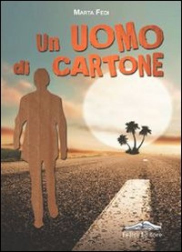 Un uomo di cartone - Marta Fedi