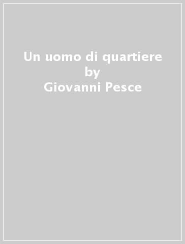 Un uomo di quartiere - Giovanni Pesce