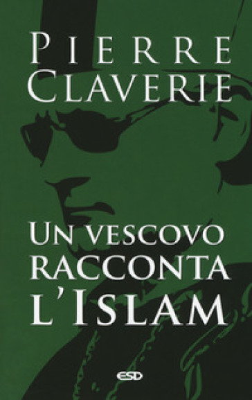 Un vescovo racconta l'Islam - Pierre Claverie