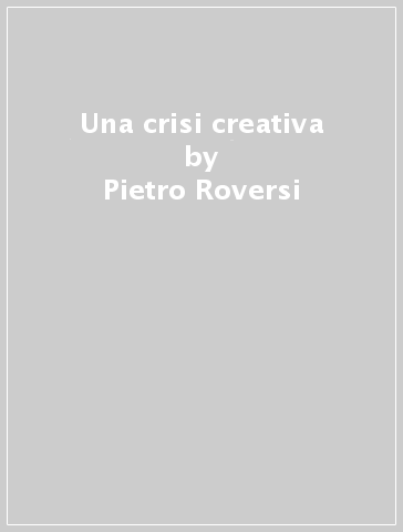 Una crisi creativa - Pietro Roversi