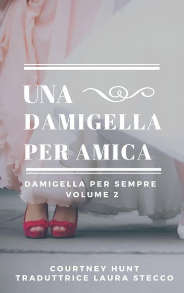 Una damigella per amica - Courtney Hunt