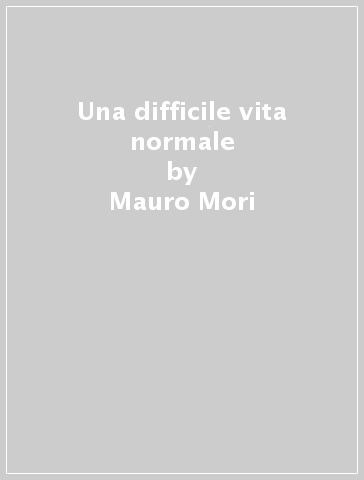 Una difficile vita normale - Mauro Mori