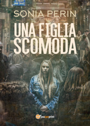 Una figlia scomoda - Sonia Perin