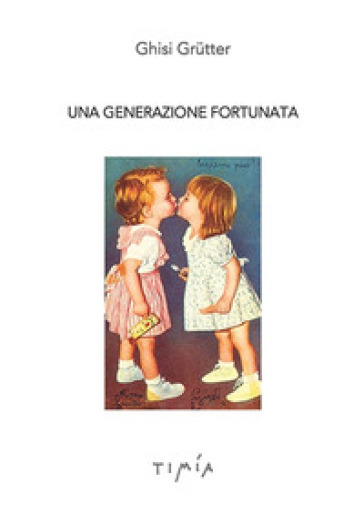 Una generazione fortunata - Ghisi Grutter