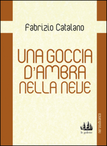 Una goccia d'ambra nella neve - Fabrizio Catalano