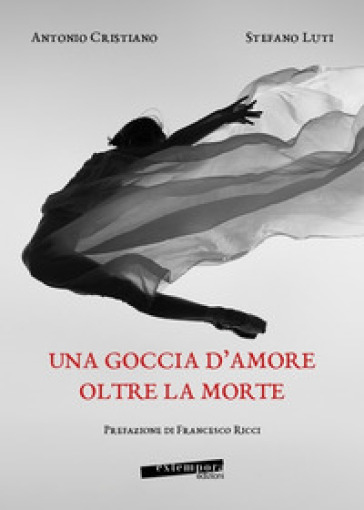 Una goccia d'amore oltre la morte - Stefano Luti - Antonio Cristiano