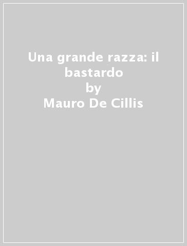 Una grande razza: il bastardo - Mauro De Cillis